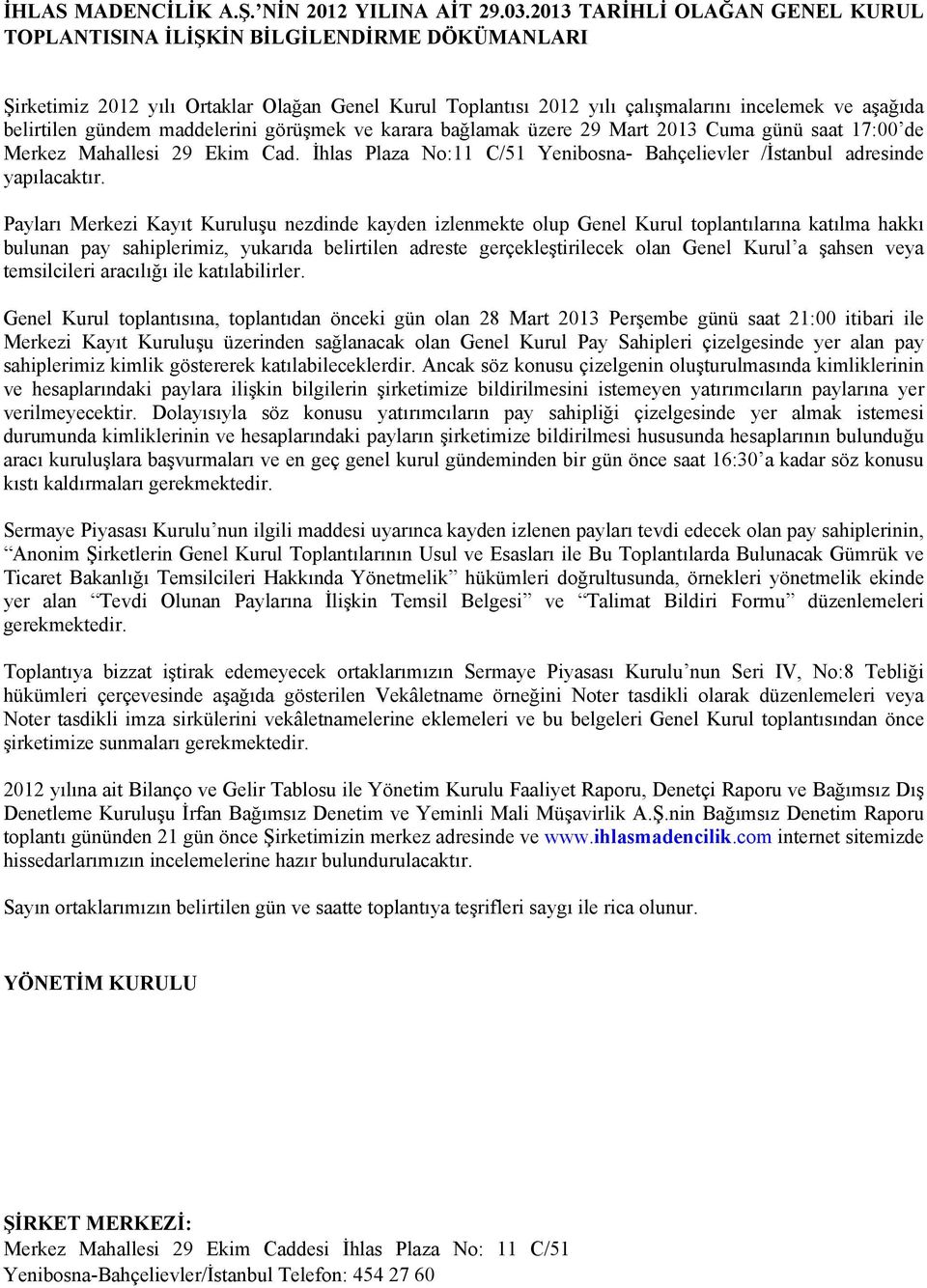 gündem maddelerini görüşmek ve karara bağlamak üzere 29 Mart 2013 Cuma günü saat 17:00 de Merkez Mahallesi 29 Ekim Cad. İhlas Plaza No:11 C/51 Yenibosna- Bahçelievler /İstanbul adresinde yapılacaktır.