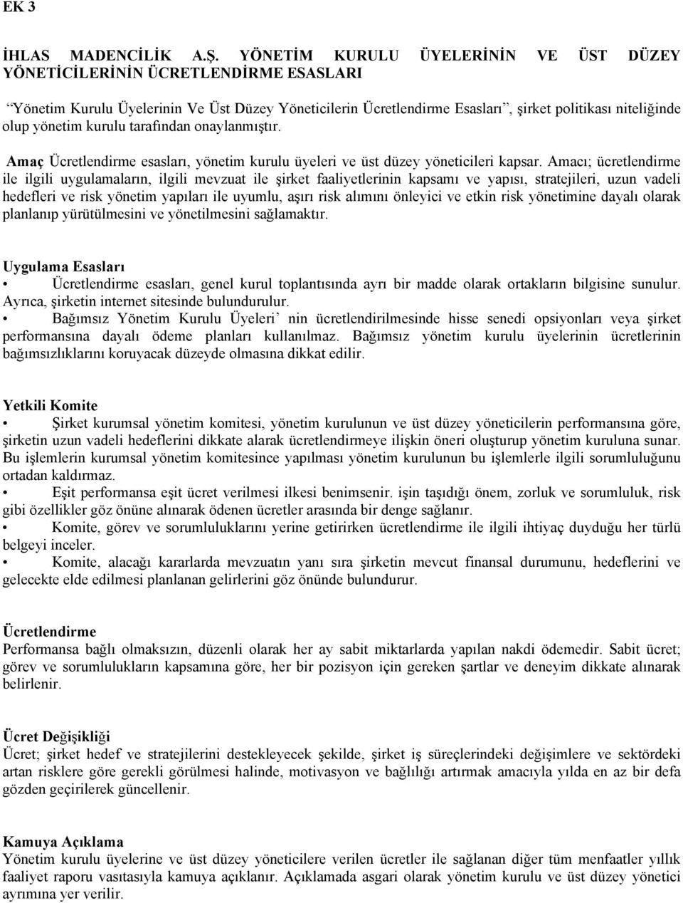 kurulu tarafından onaylanmıştır. Amaç Ücretlendirme esasları, yönetim kurulu üyeleri ve üst düzey yöneticileri kapsar.