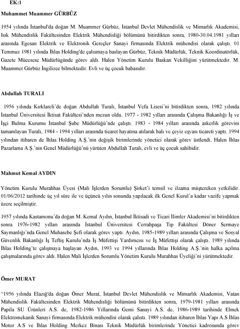 1981 yılları arasında Egesan Elektrik ve Elektronik Gereçler Sanayi firmasında Elektrik mühendisi olarak çalıştı.