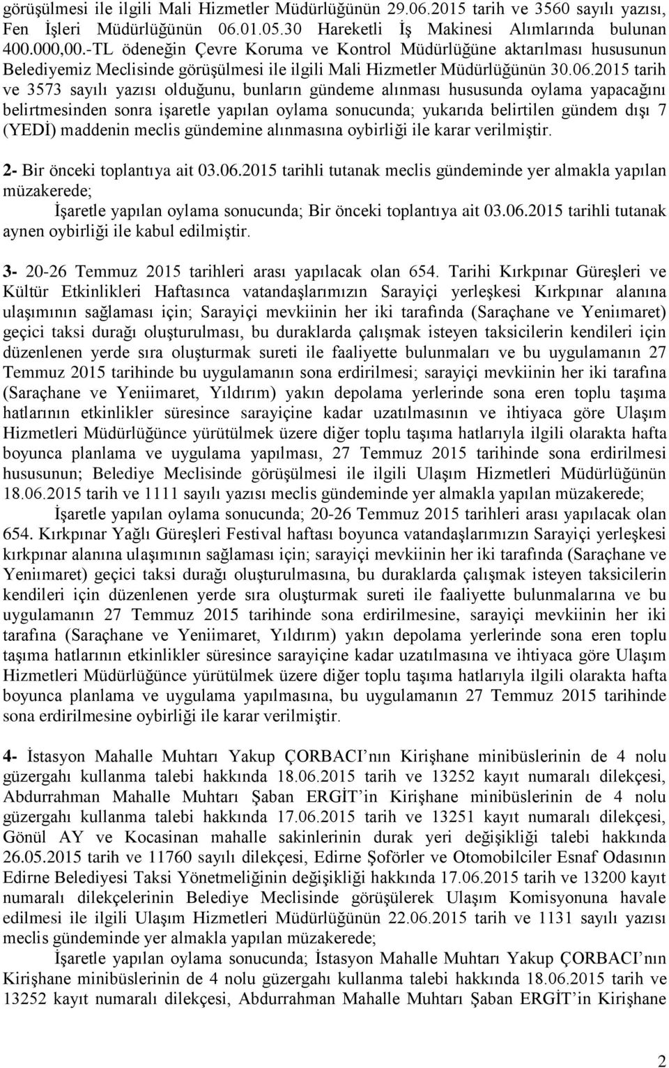 2015 tarih ve 3573 sayılı yazısı olduğunu, bunların gündeme alınması hususunda oylama yapacağını belirtmesinden sonra iģaretle yapılan oylama sonucunda; yukarıda belirtilen gündem dıģı 7 (YEDĠ)