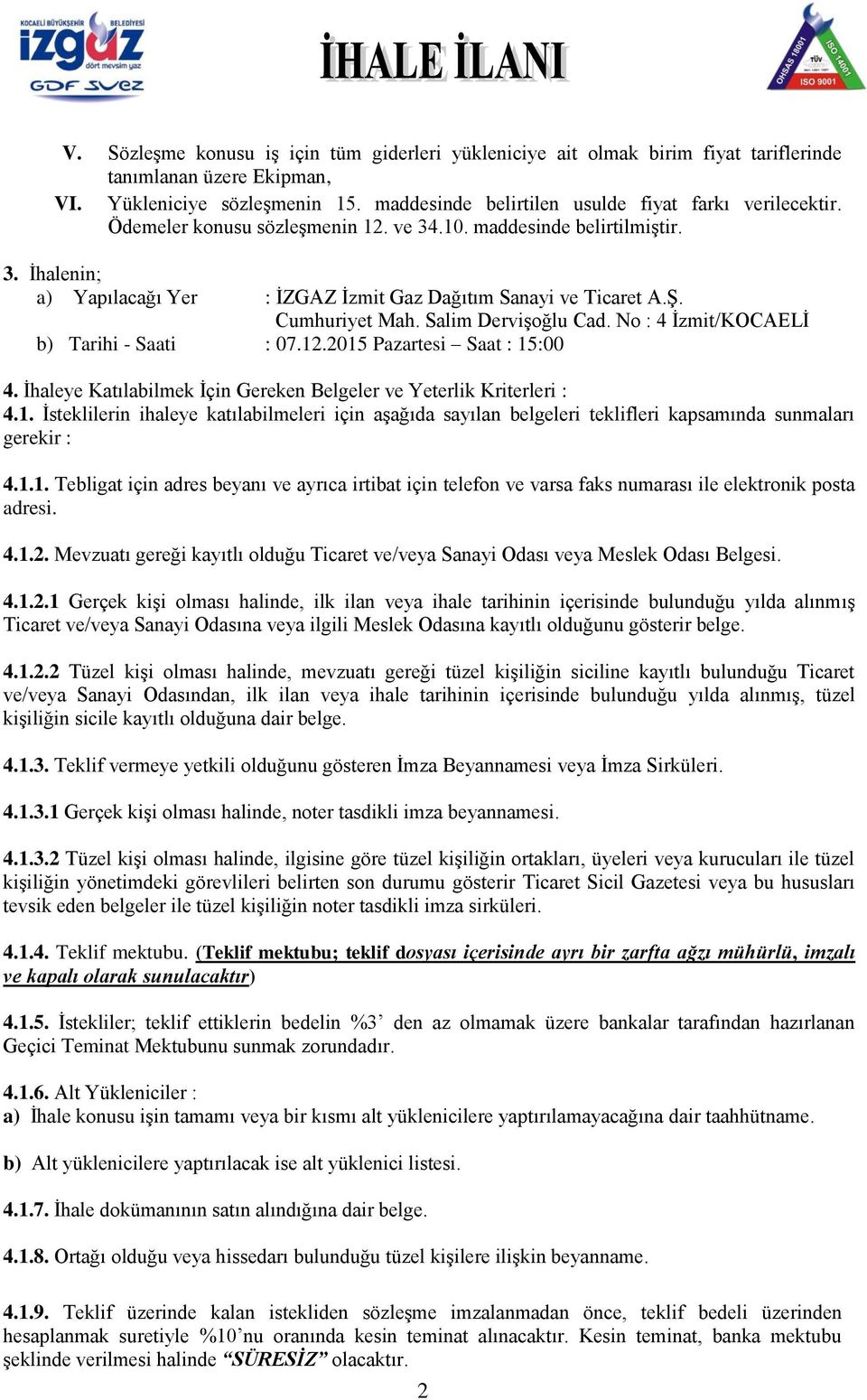 No : 4 İzmit/KOCAELİ b) Tarihi - Saati : 07.12.2015 Pazartesi Saat : 15:00 4. İhaleye Katılabilmek İçin Gereken Belgeler ve Yeterlik Kriterleri : 4.1. İsteklilerin ihaleye katılabilmeleri için aşağıda sayılan belgeleri teklifleri kapsamında sunmaları gerekir : 4.