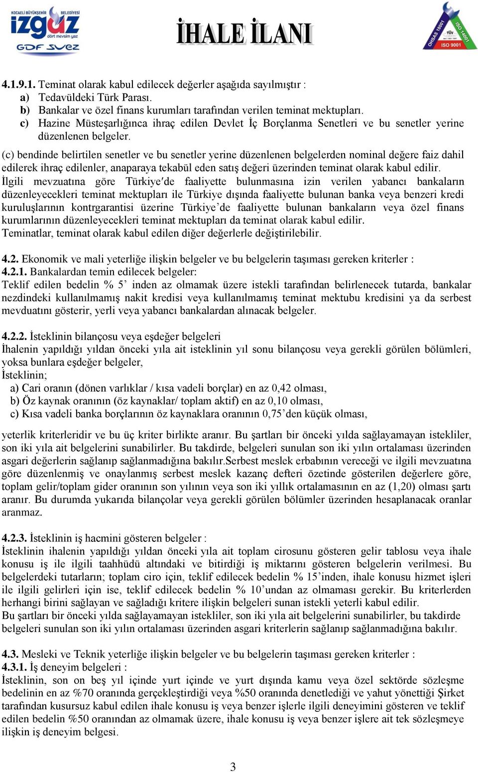 (c) bendinde belirtilen senetler ve bu senetler yerine düzenlenen belgelerden nominal değere faiz dahil edilerek ihraç edilenler, anaparaya tekabül eden satış değeri üzerinden teminat olarak kabul