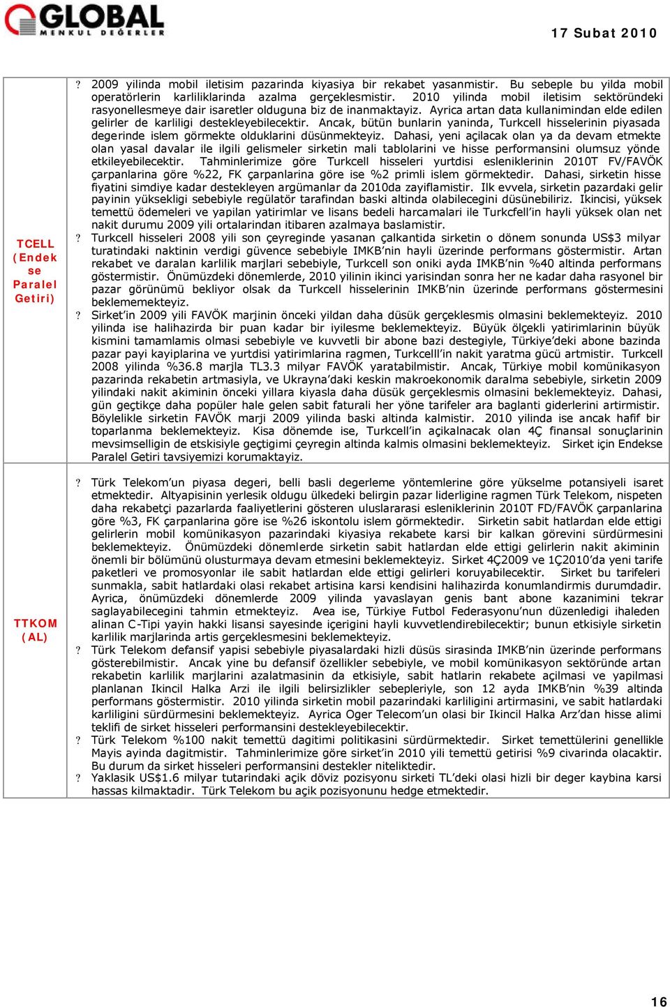 Ancak, bütün bunlarin yaninda, Turkcell hisselerinin piyasada degerinde islem görmekte olduklarini düsünmekteyiz.