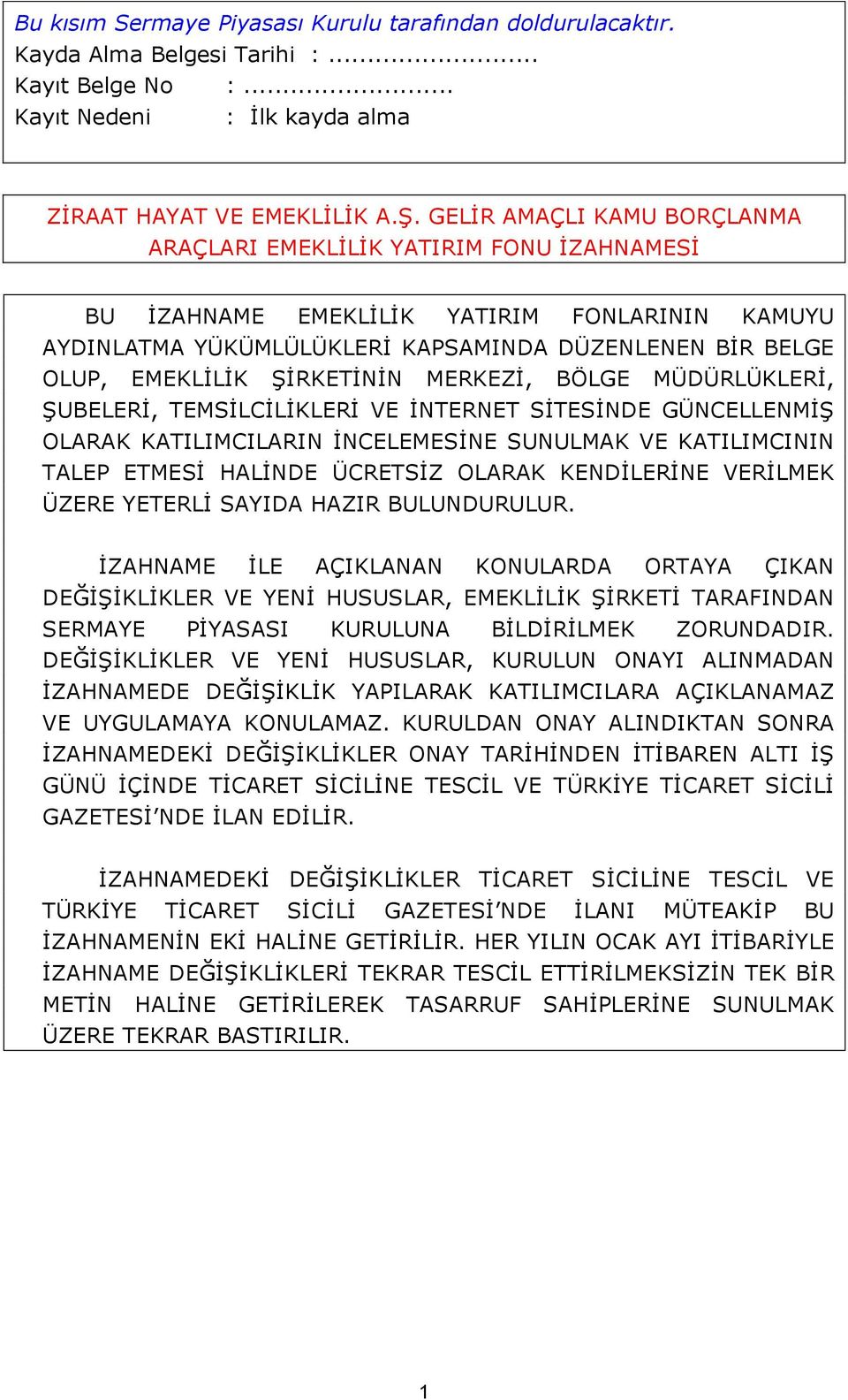 ŞİRKETİNİN MERKEZİ, BÖLGE MÜDÜRLÜKLERİ, ŞUBELERİ, TEMSİLCİLİKLERİ VE İNTERNET SİTESİNDE GÜNCELLENMİŞ OLARAK KATILIMCILARIN İNCELEMESİNE SUNULMAK VE KATILIMCININ TALEP ETMESİ HALİNDE ÜCRETSİZ OLARAK