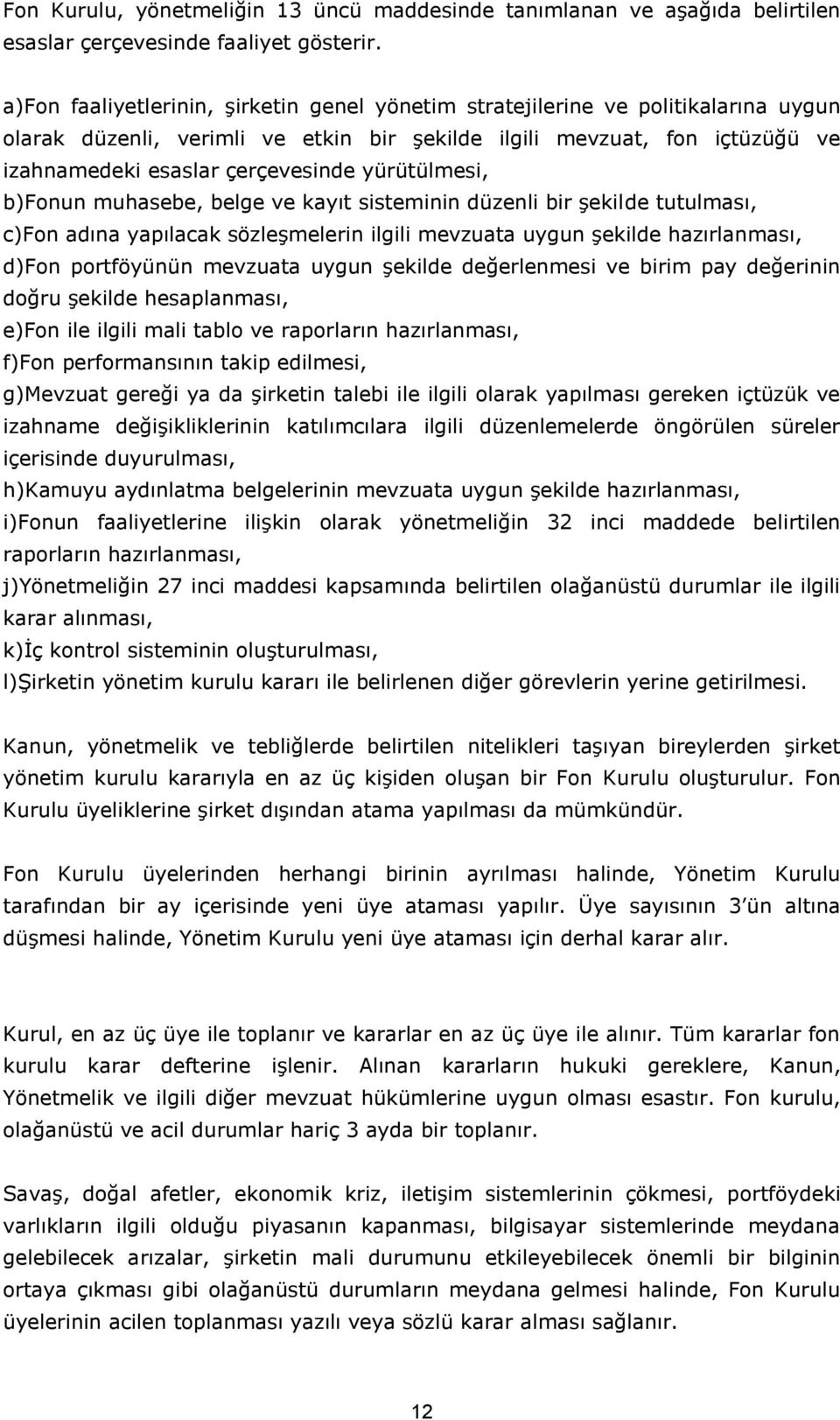 yürütülmesi, b)fonun muhasebe, belge ve kayıt sisteminin düzenli bir şekilde tutulması, c)fon adına yapılacak sözleşmelerin ilgili mevzuata uygun şekilde hazırlanması, d)fon portföyünün mevzuata