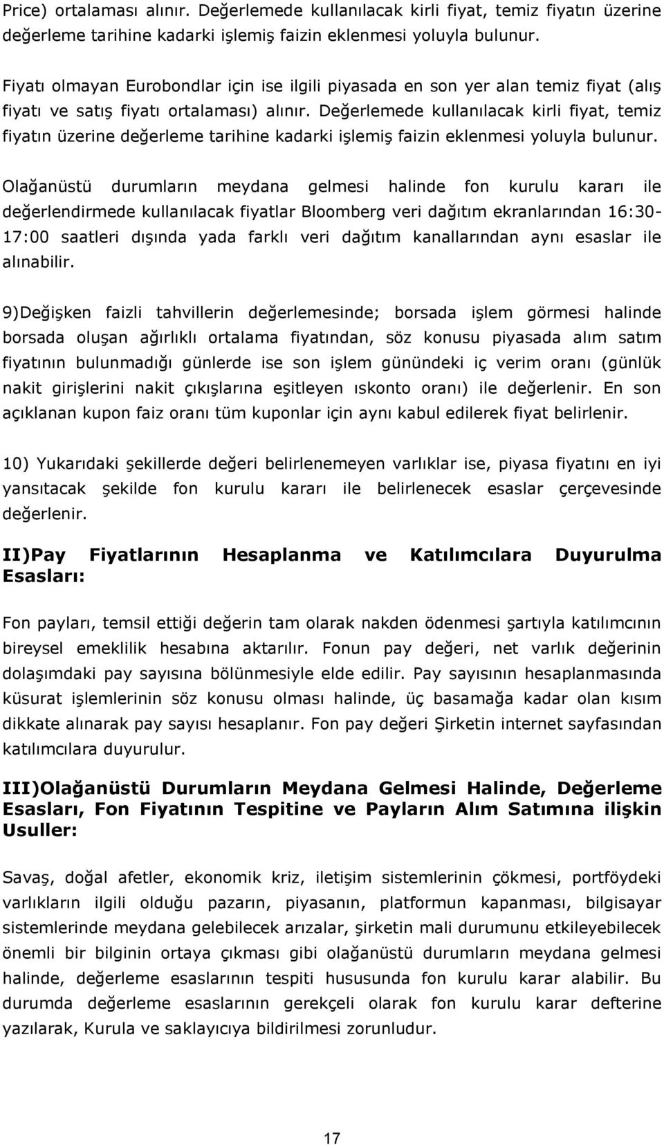 Değerlemede kullanılacak kirli fiyat, temiz fiyatın üzerine değerleme tarihine kadarki işlemiş faizin eklenmesi yoluyla bulunur.