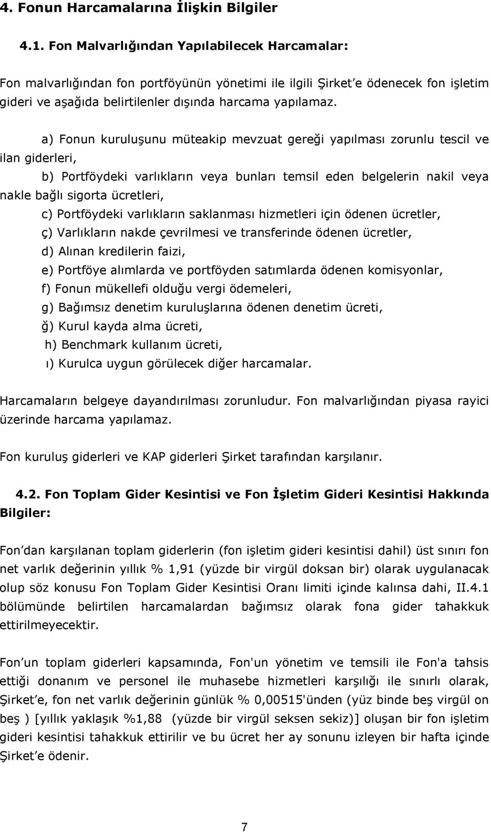 a) Fonun kuruluşunu müteakip mevzuat gereği yapılması zorunlu tescil ve ilan giderleri, b) Portföydeki varlıkların veya bunları temsil eden belgelerin nakil veya nakle bağlı sigorta ücretleri, c)