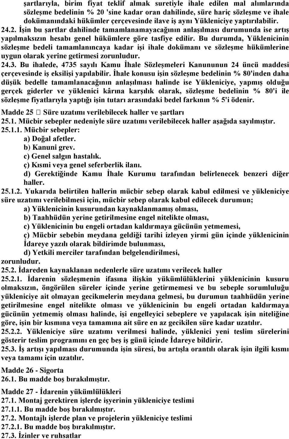 Bu durumda, Yüklenicinin sözleģme bedeli tamamlanıncaya kadar iģi ihale dokümanı ve sözleģme hükümlerine uygun olarak yerine getirmesi zorunludur. 24.3.