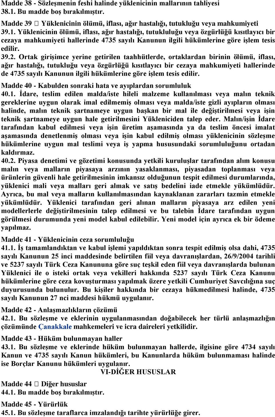 Yüklenicinin ölümü, iflası, ağır hastalığı, tutukluluğu veya özgürlüğü kısıtlayıcı bir cezaya mahkumiyeti hallerinde 4735 sayılı Kanunun ilgili hükümlerine göre iģlem tesis edilir. 39.2.