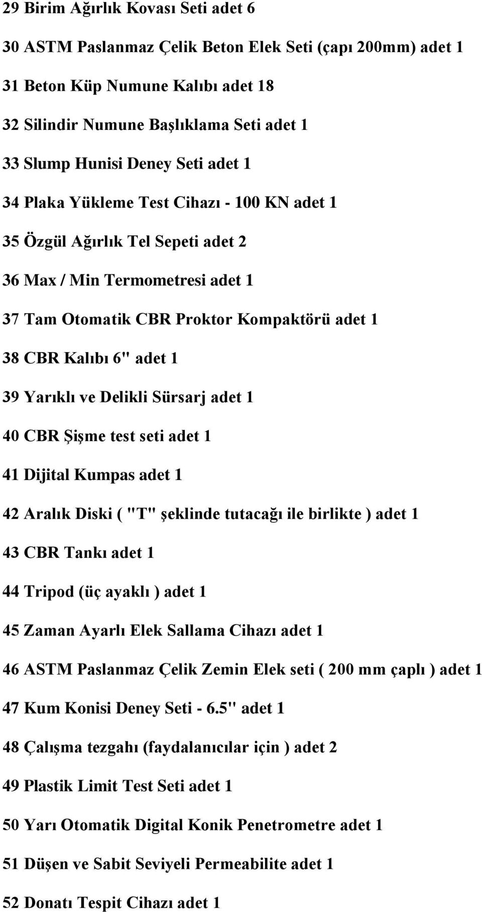 Yarıklı ve Delikli Sürsarj adet 1 40 CBR ġiģme test seti adet 1 41 Dijital Kumpas adet 1 42 Aralık Diski ( "T" Ģeklinde tutacağı ile birlikte ) adet 1 43 CBR Tankı adet 1 44 Tripod (üç ayaklı ) adet