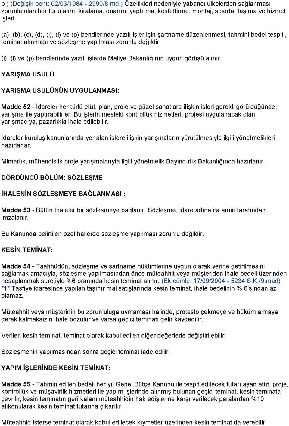 (a), (b), (c), (d), (i), (l) ve (p) bendlerinde yazılı işler için şartname düzenlenmesi, tahmini bedel tespiti, teminat alınması ve sözleşme yapılması zorunlu değildir.