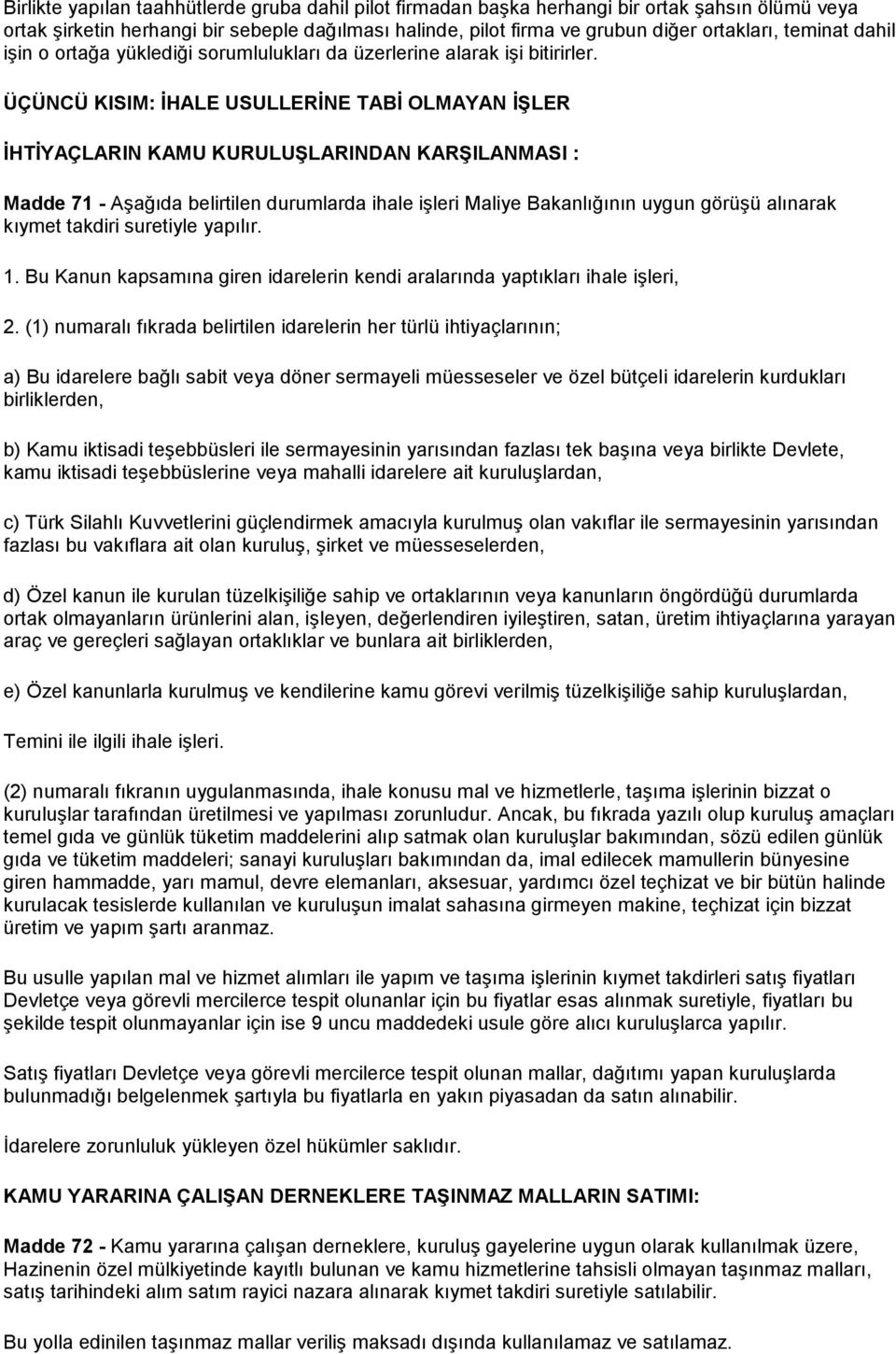 ÜÇÜNCÜ KISIM: İHALE USULLERİNE TABİ OLMAYAN İŞLER İHTİYAÇLARIN KAMU KURULUŞLARINDAN KARŞILANMASI : Madde 71 - Aşağıda belirtilen durumlarda ihale işleri Maliye Bakanlığının uygun görüşü alınarak