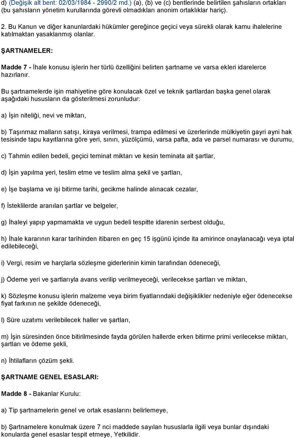 ŞARTNAMELER: Madde 7 - İhale konusu işlerin her türlü özelliğini belirten şartname ve varsa ekleri idarelerce hazırlanır.