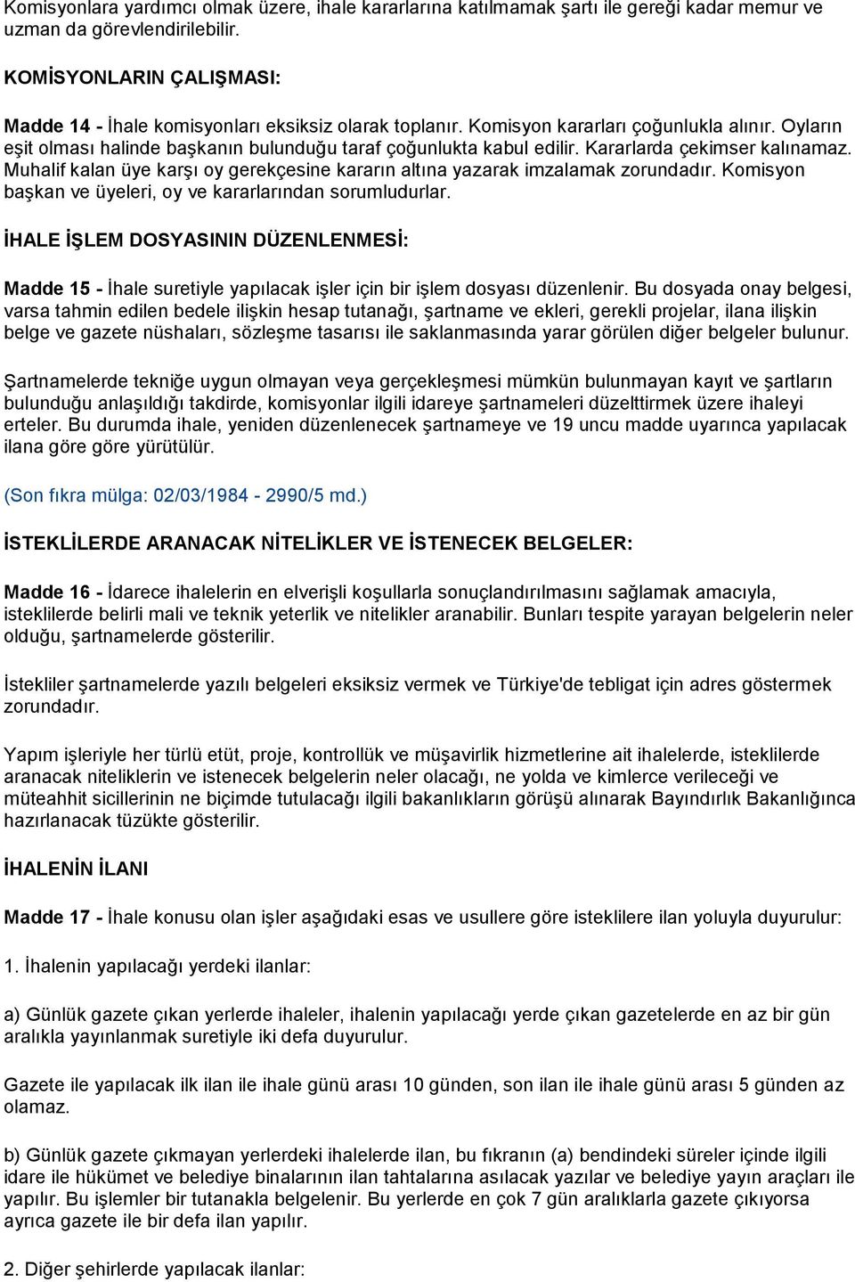 Kararlarda çekimser kalınamaz. Muhalif kalan üye karşı oy gerekçesine kararın altına yazarak imzalamak zorundadır. Komisyon başkan ve üyeleri, oy ve kararlarından sorumludurlar.