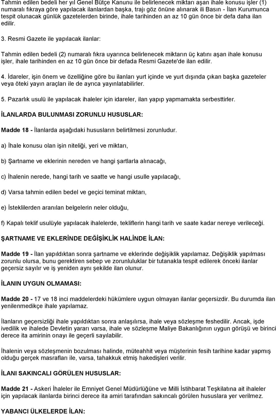 Resmi Gazete ile yapılacak ilanlar: Tahmin edilen bedeli (2) numaralı fıkra uyarınca belirlenecek miktarın üç katını aşan ihale konusu işler, ihale tarihinden en az 10 gün önce bir defada Resmi