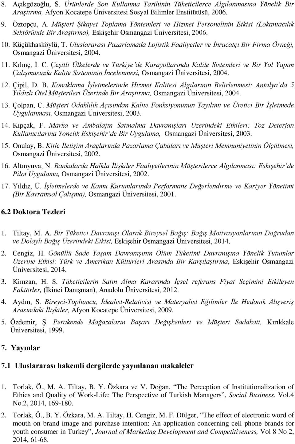 Uluslararası Pazarlamada Lojistik Faaliyetler ve İhracatçı Bir Firma Örneği, Osmangazi Üniversitesi, 2004. 11. Kılınç, İ. C.