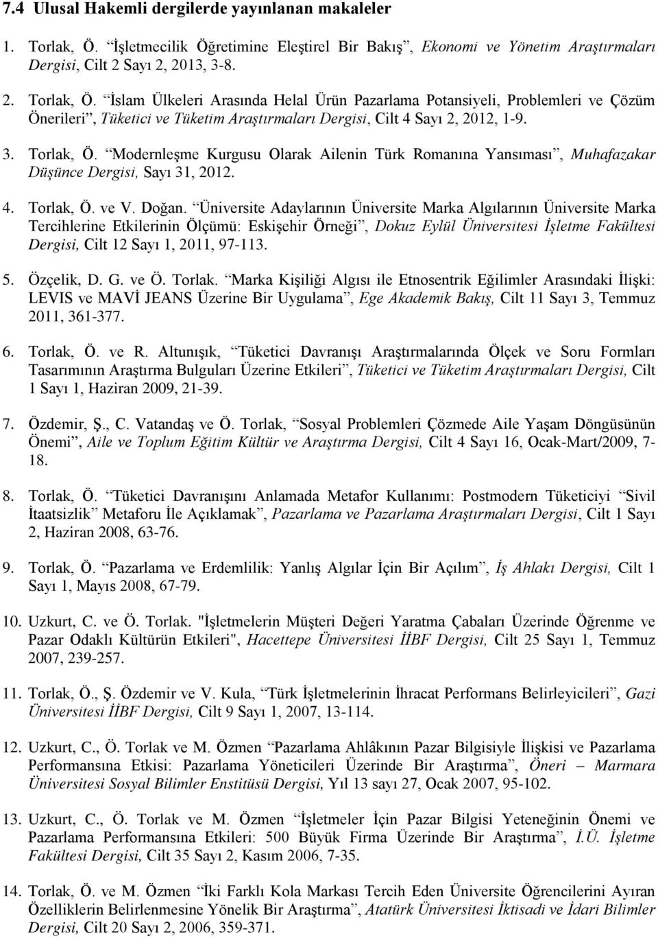 İslam Ülkeleri Arasında Helal Ürün Pazarlama Potansiyeli, Problemleri ve Çözüm Önerileri, Tüketici ve Tüketim Araştırmaları Dergisi, Cilt 4 Sayı 2, 2012, 1-9. 3. Torlak, Ö.