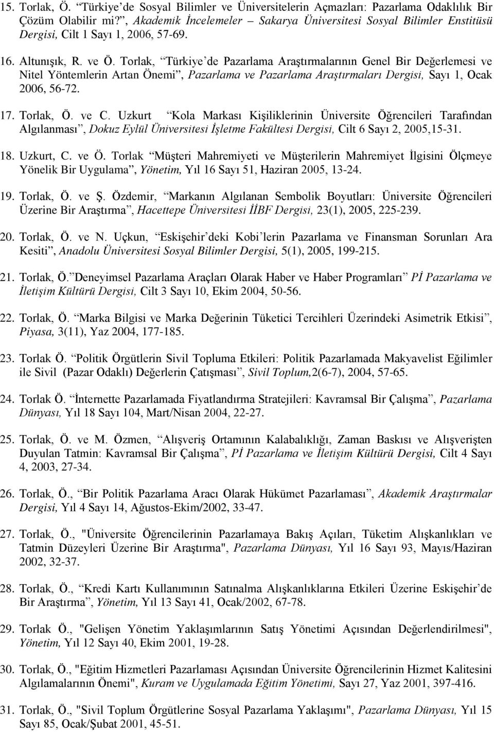 Torlak, Türkiye de Pazarlama Araştırmalarının Genel Bir Değerlemesi ve Nitel Yöntemlerin Artan Önemi, Pazarlama ve Pazarlama Araştırmaları Dergisi, Sayı 1, Ocak 2006, 56-72. 17. Torlak, Ö. ve C.