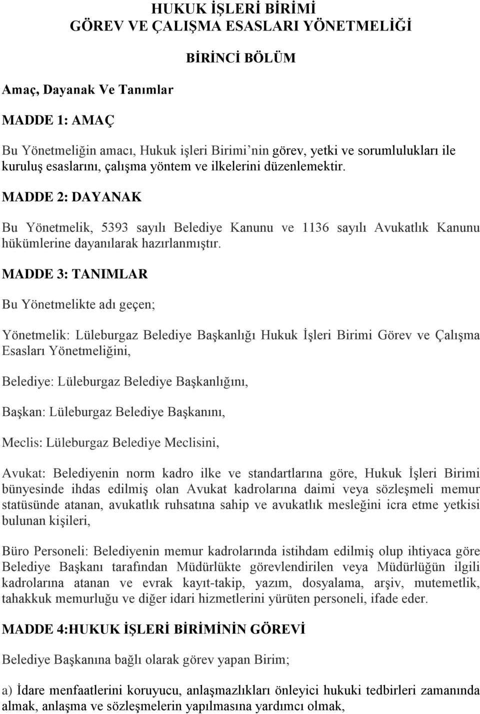 MADDE 3: TANIMLAR Bu Yönetmelikte adı geçen; Yönetmelik: Lüleburgaz Belediye Başkanlığı Hukuk İşleri Birimi Görev ve Çalışma Esasları Yönetmeliğini, Belediye: Lüleburgaz Belediye Başkanlığını,