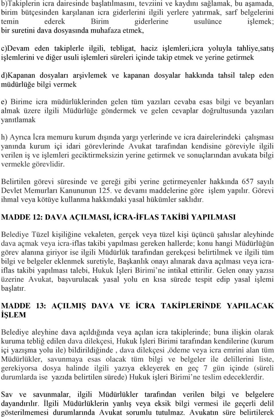 süreleri içinde takip etmek ve yerine getirmek d)kapanan dosyaları arşivlemek ve kapanan dosyalar hakkında tahsil talep eden müdürlüğe bilgi vermek e) Birime icra müdürlüklerinden gelen tüm yazıları