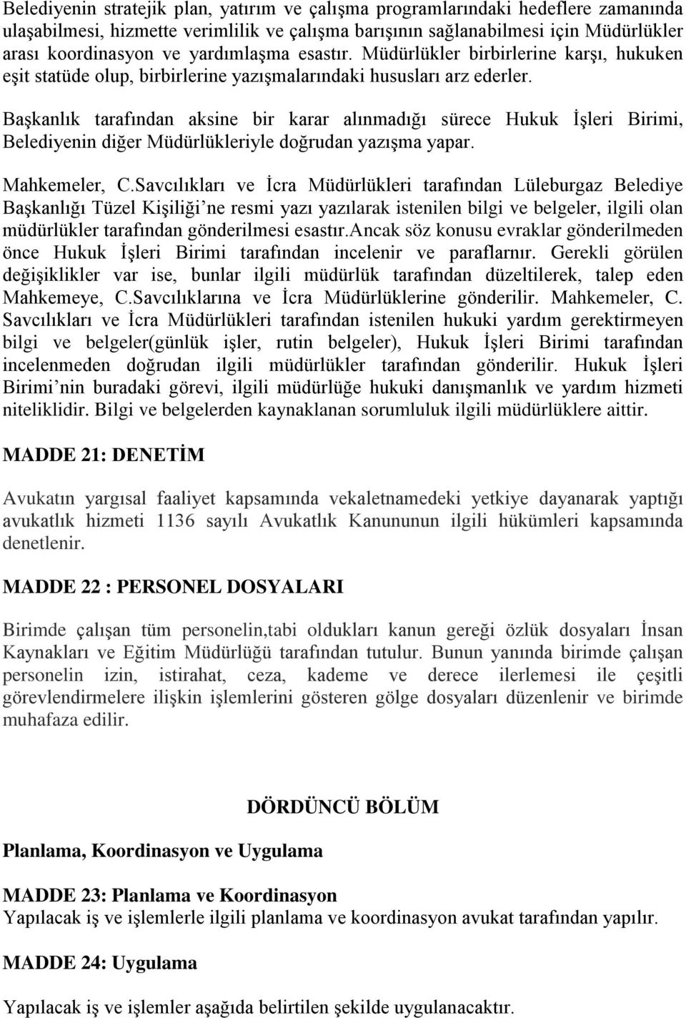 Başkanlık tarafından aksine bir karar alınmadığı sürece Hukuk İşleri Birimi, Belediyenin diğer Müdürlükleriyle doğrudan yazışma yapar. Mahkemeler, C.