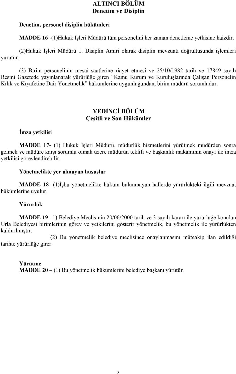 (3) Birim personelinin mesai saatlerine riayet etmesi ve 25/10/1982 tarih ve 17849 sayılı Resmi Gazetede yayınlanarak yürürlüğe giren Kamu Kurum ve Kuruluşlarında Çalışan Personelin Kılık ve