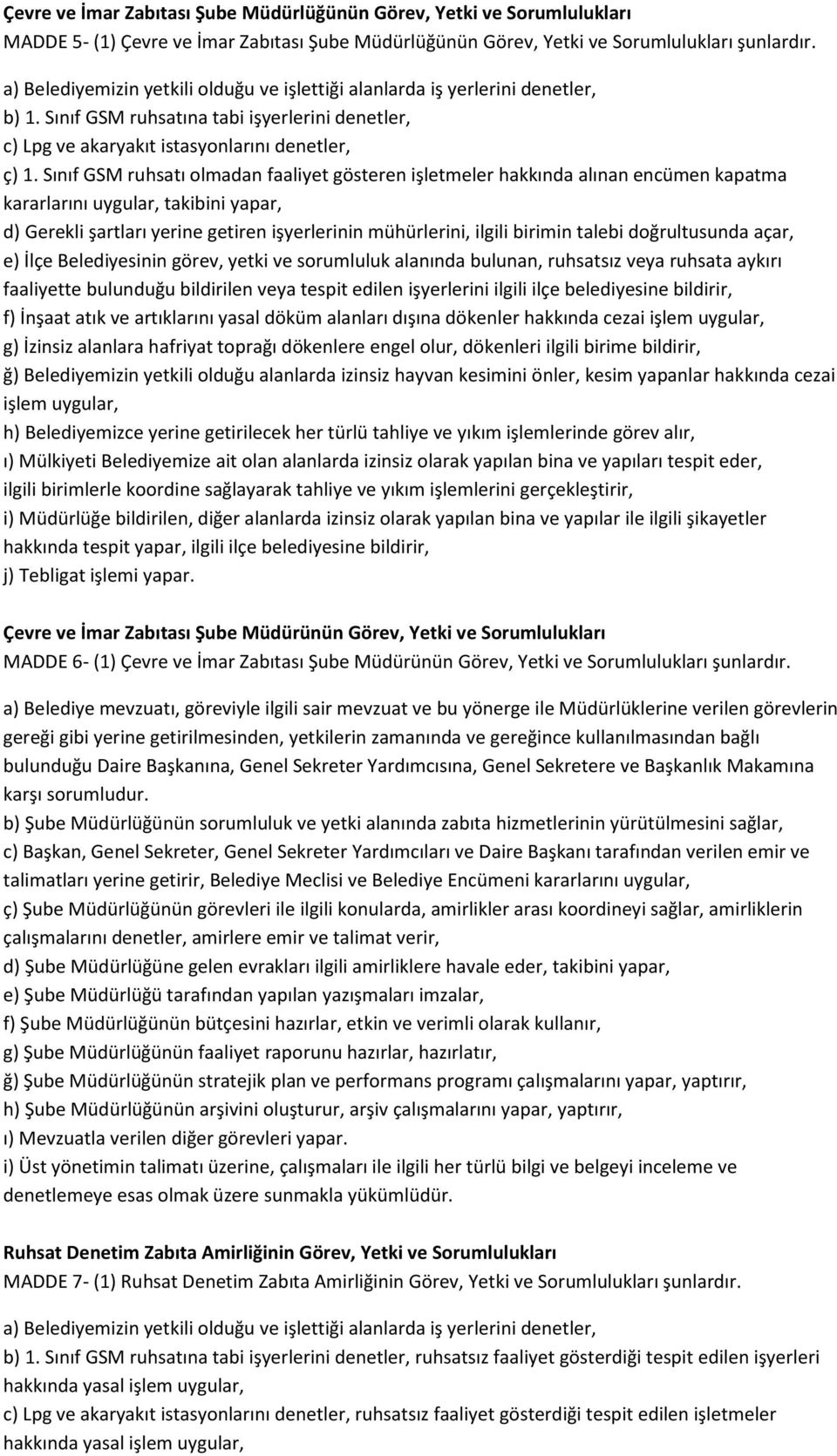 Sınıf GSM ruhsatı olmadan faaliyet gösteren işletmeler hakkında alınan encümen kapatma kararlarını uygular, takibini yapar, d) Gerekli şartları yerine getiren işyerlerinin mühürlerini, ilgili birimin