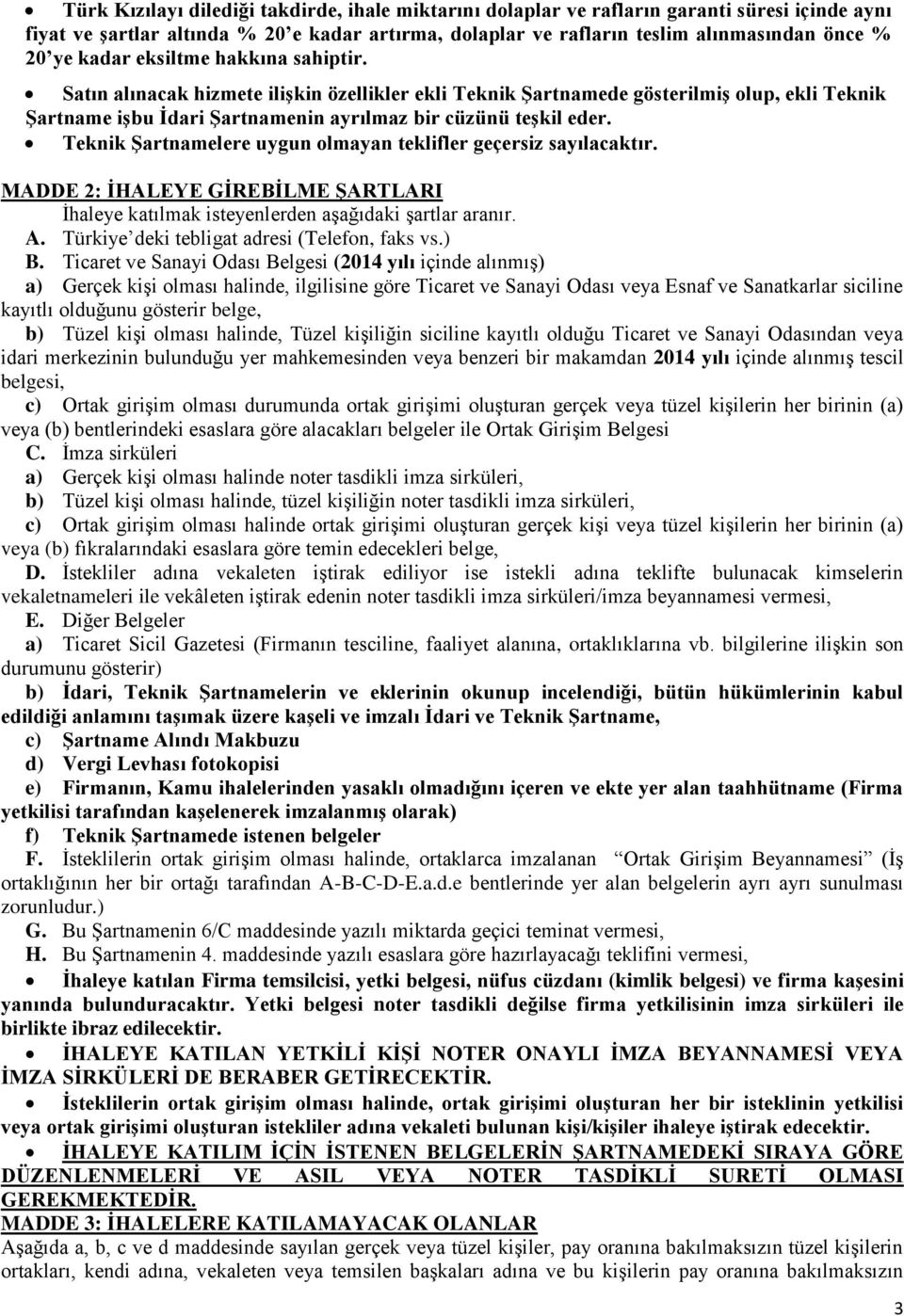 Teknik Şartnamelere uygun olmayan teklifler geçersiz sayılacaktır. MADDE 2: İHALEYE GİREBİLME ŞARTLARI İhaleye katılmak isteyenlerden aşağıdaki şartlar aranır. A.