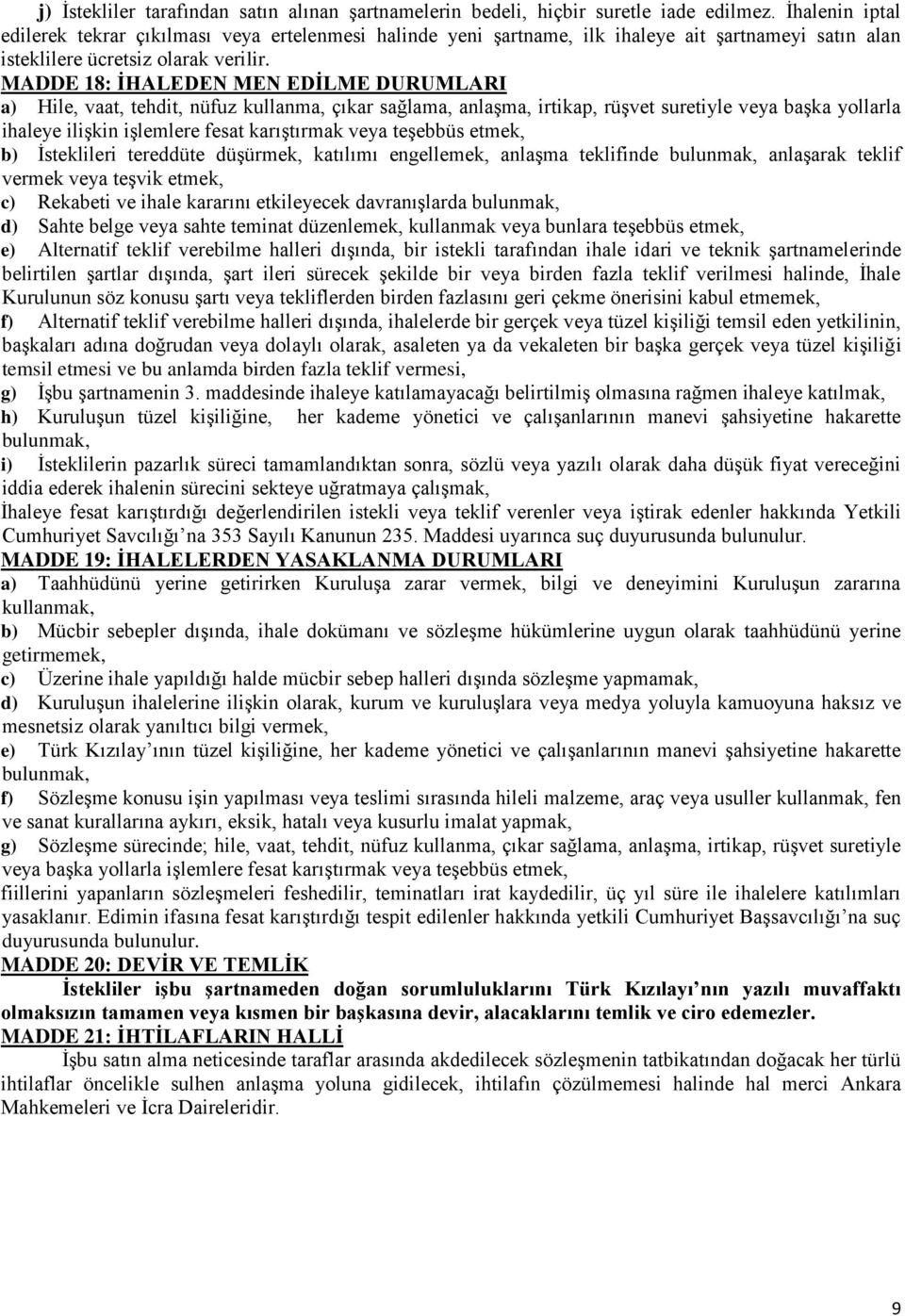 MADDE 18: İHALEDEN MEN EDİLME DURUMLARI a) Hile, vaat, tehdit, nüfuz kullanma, çıkar sağlama, anlaşma, irtikap, rüşvet suretiyle veya başka yollarla ihaleye ilişkin işlemlere fesat karıştırmak veya