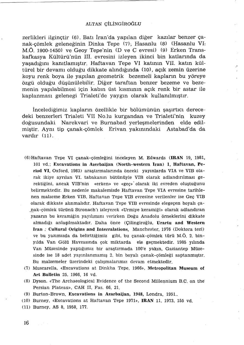 katm kùltùrel bir devami oldugu dikkate almdigmda (10), açik zemin ùzerine koyu renk boya ile yapilan geometrik bezemeli kaplarm bu yôreye ôzgù oldugu dùçùnùlebilir.