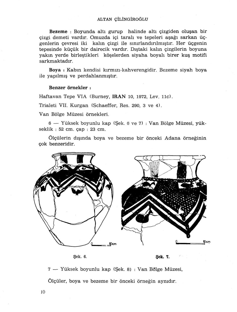 Boya : Kabin kendisi kirmizi-kahverengidir. Bezeme siyah boya ile yapilmis. ve perdahlanmiçtir. Benzer ôrnekler : Haftavan Tepe VIA (Burney, IRAN 10, 1972, Lev. lie). Trialeti VII.