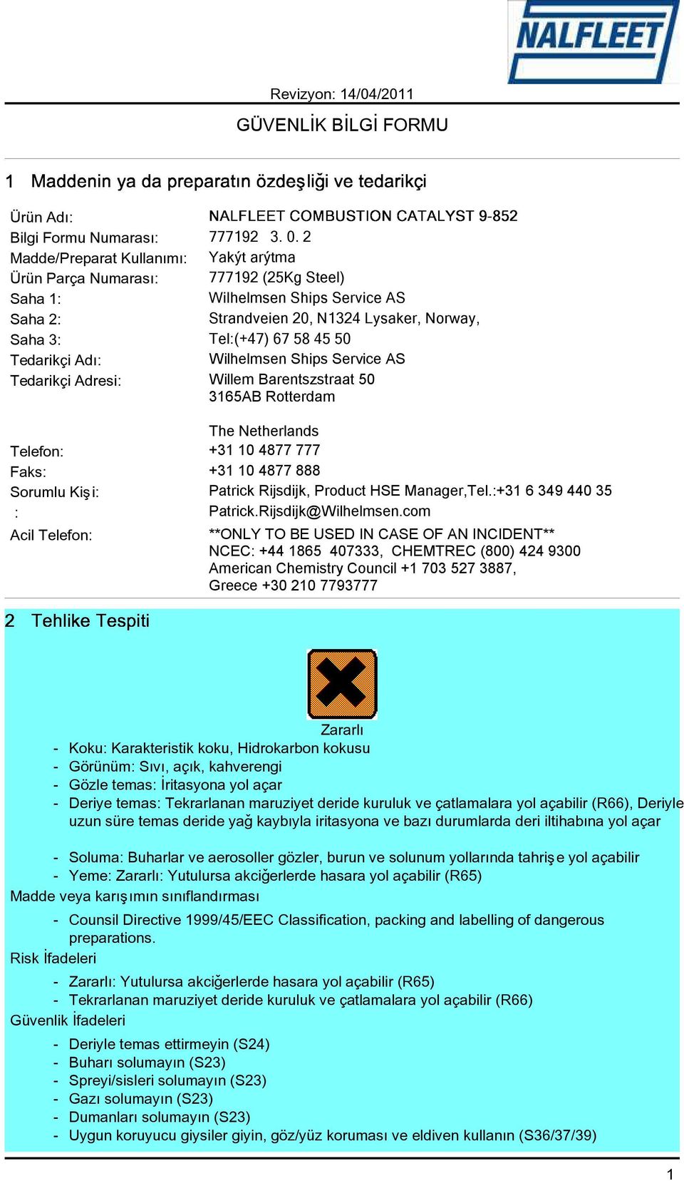 Tedarikçi Adý: Wilhelmsen Ships Service AS Tedarikçi Adresi: Willem Barentszstraat 50 3165AB Rotterdam The Netherlands Telefon: +31 10 4877 777 Faks: +31 10 4877 888 Sorumlu Kiþi: Patrick Rijsdijk,