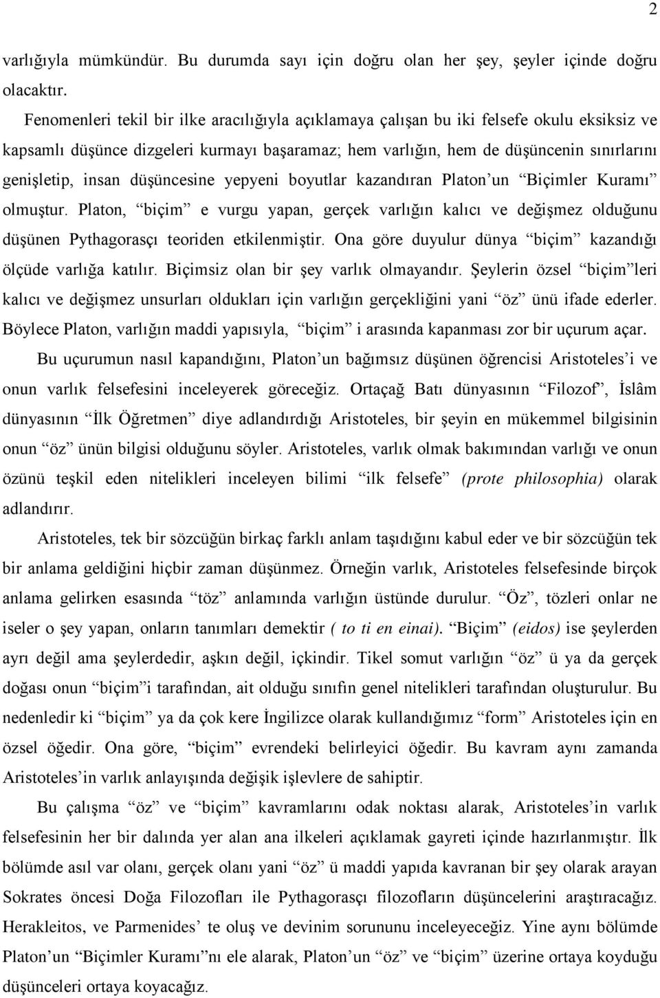 düşüncesine yepyeni boyutlar kazandıran Platon un Biçimler Kuramı olmuştur. Platon, biçim e vurgu yapan, gerçek varlığın kalıcı ve değişmez olduğunu düşünen Pythagorasçı teoriden etkilenmiştir.