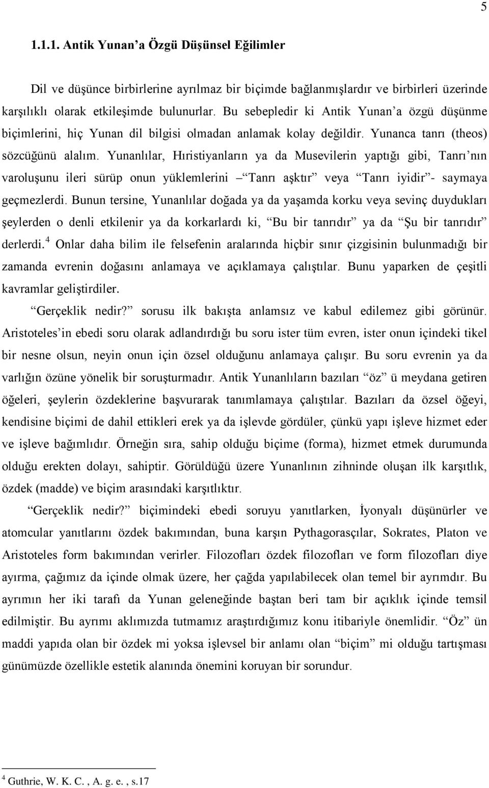 Yunanlılar, Hıristiyanların ya da Musevilerin yaptığı gibi, Tanrı nın varoluşunu ileri sürüp onun yüklemlerini Tanrı aşktır veya Tanrı iyidir - saymaya geçmezlerdi.