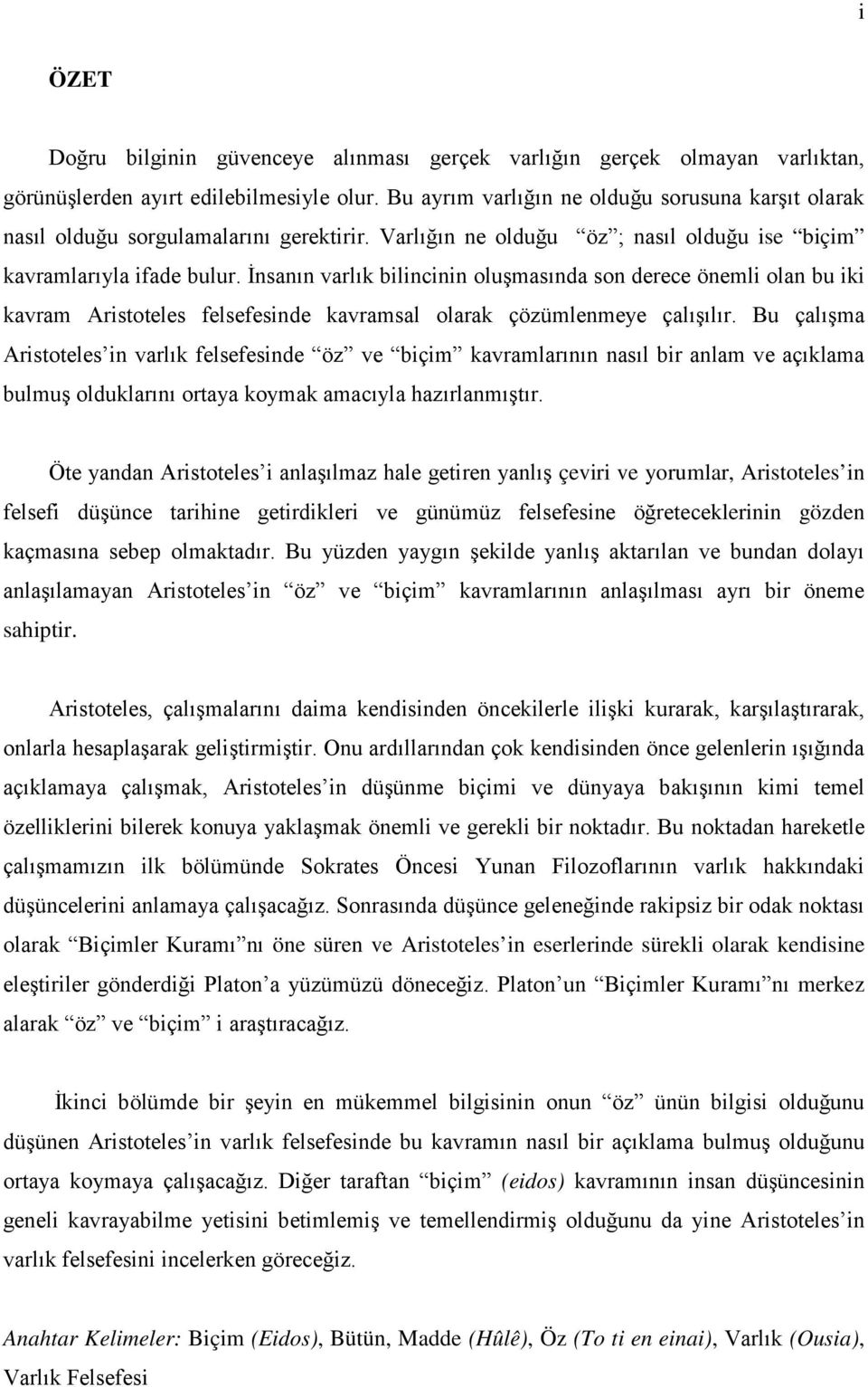 İnsanın varlık bilincinin oluşmasında son derece önemli olan bu iki kavram Aristoteles felsefesinde kavramsal olarak çözümlenmeye çalışılır.