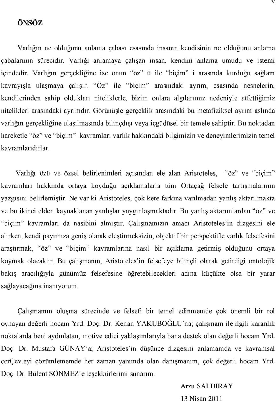 Öz ile biçim arasındaki ayrım, esasında nesnelerin, kendilerinden sahip oldukları niteliklerle, bizim onlara algılarımız nedeniyle atfettiğimiz nitelikleri arasındaki ayrımdır.