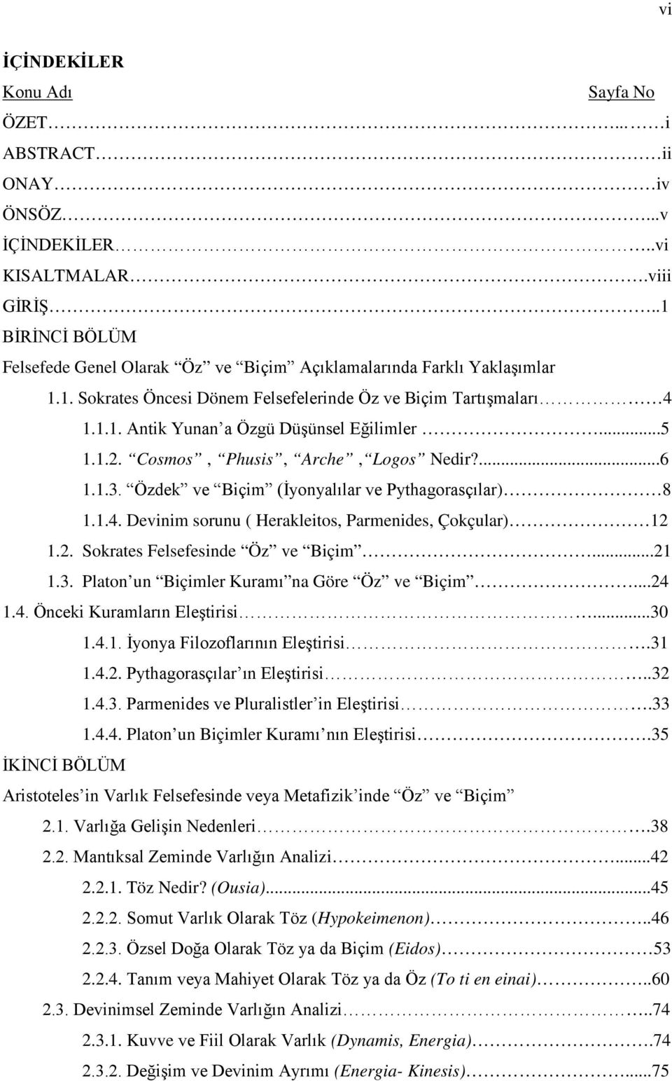 Özdek ve Biçim (İyonyalılar ve Pythagorasçılar) 8 1.1.4. Devinim sorunu ( Herakleitos, Parmenides, Çokçular) 12 1.2. Sokrates Felsefesinde Öz ve Biçim...21 1.3.