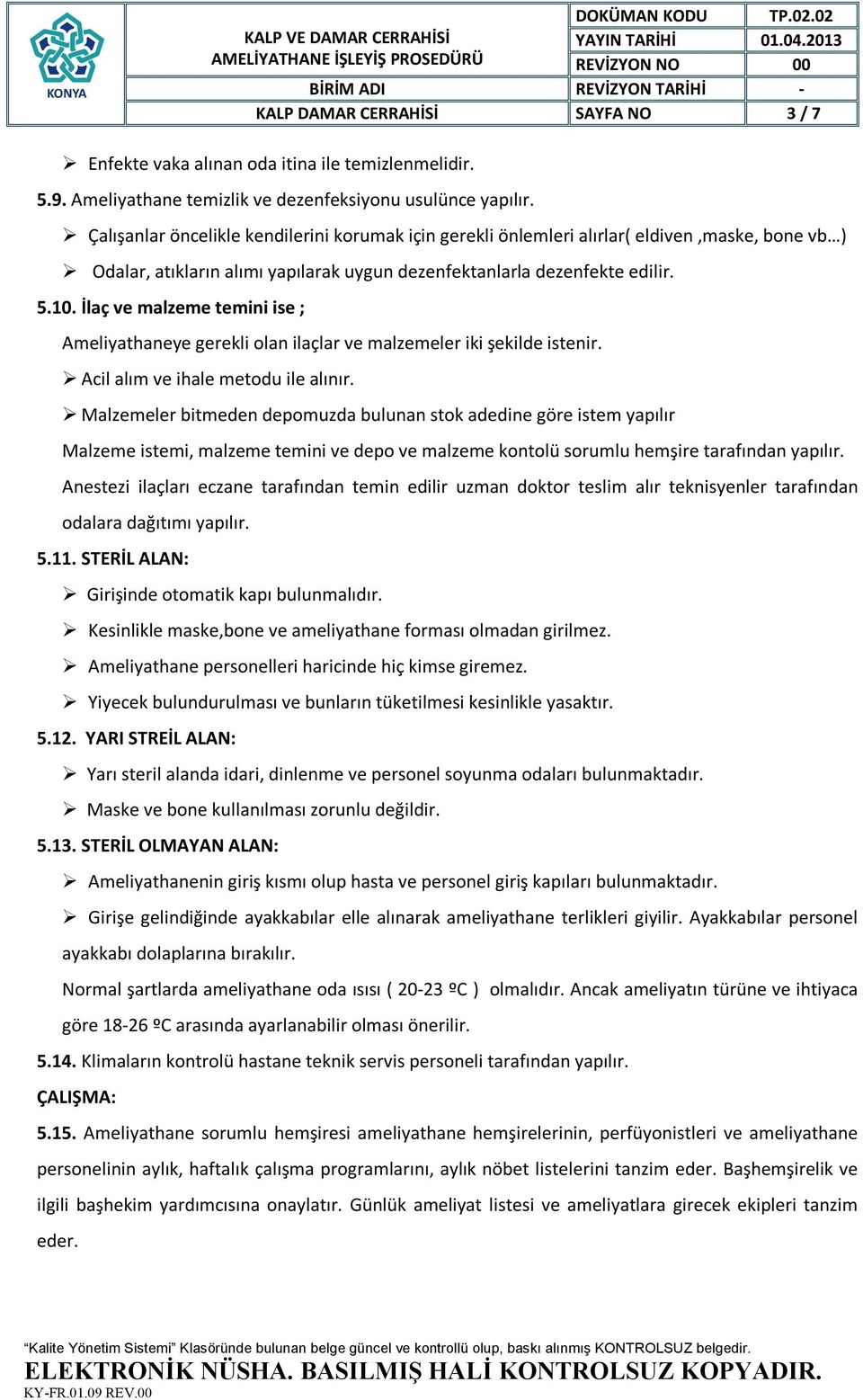 İlaç ve malzeme temini ise ; Ameliyathaneye gerekli olan ilaçlar ve malzemeler iki şekilde istenir. Acil alım ve ihale metodu ile alınır.