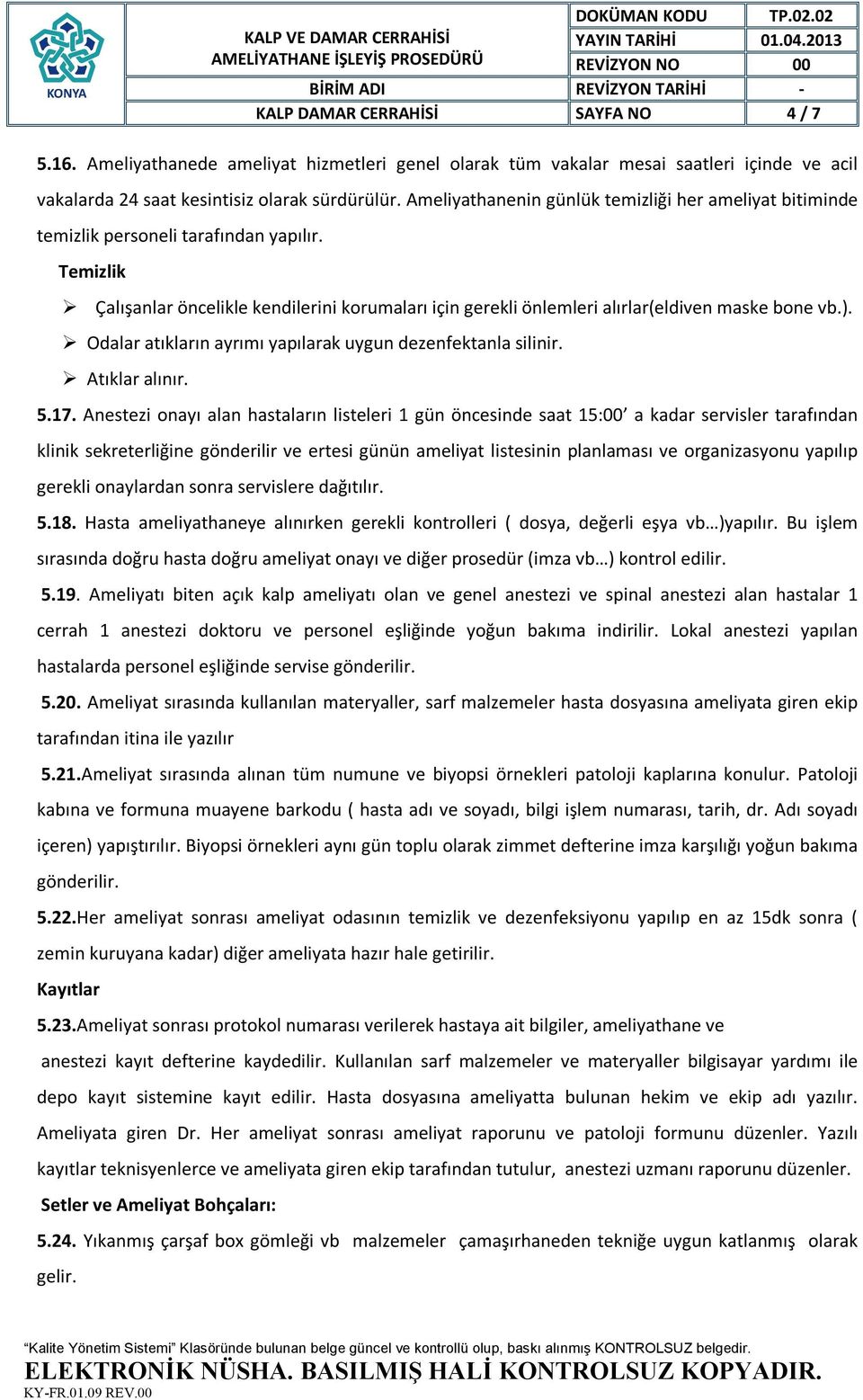 Temizlik Çalışanlar öncelikle kendilerini korumaları için gerekli önlemleri alırlar(eldiven maske bone vb.). Odalar atıkların ayrımı yapılarak uygun dezenfektanla silinir. Atıklar alınır. 5.17.