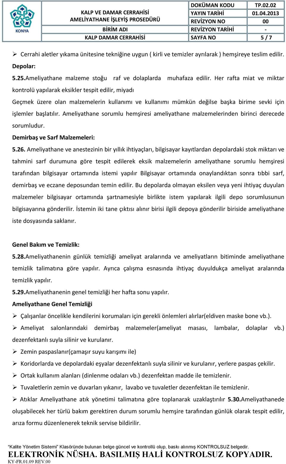 Her rafta miat ve miktar kontrolü yapılarak eksikler tespit edilir, miyadı Geçmek üzere olan malzemelerin kullanımı ve kullanımı mümkün değilse başka birime sevki için işlemler başlatılır.