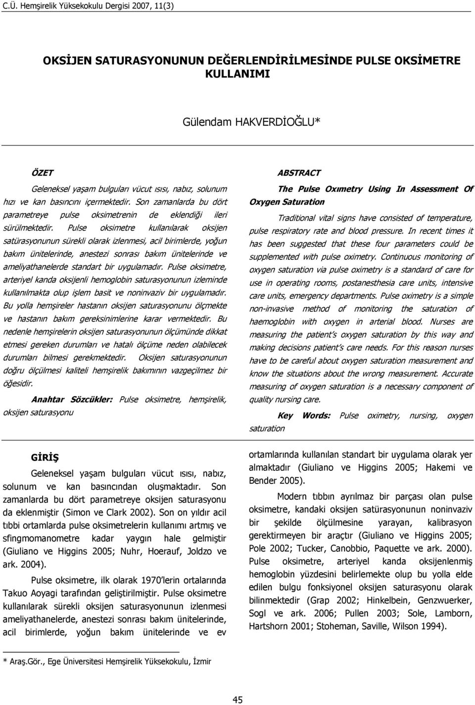 Pulse oksimetre kullanılarak oksijen satürasyonunun sürekli olarak izlenmesi, acil birimlerde, yoğun bakım ünitelerinde, anestezi sonrası bakım ünitelerinde ve ameliyathanelerde standart bir