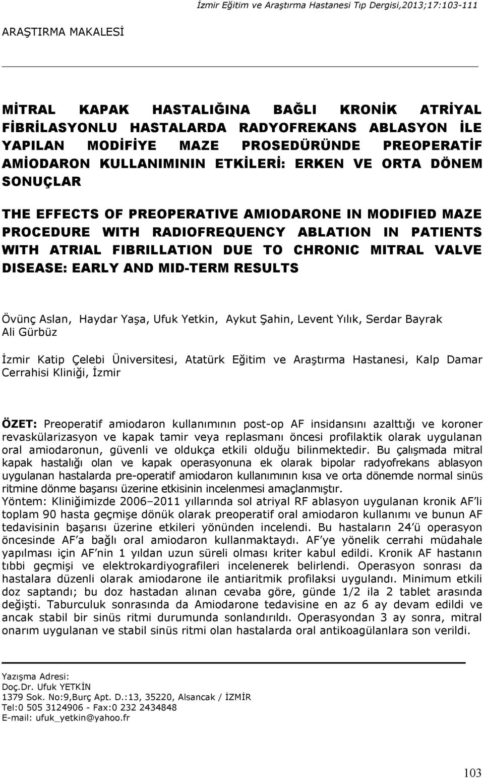 WITH ATRIAL FIBRILLATION DUE TO CHRONIC MITRAL VALVE DISEASE: EARLY AND MID-TERM RESULTS Övünç Aslan, Haydar Yaşa, Ufuk Yetkin, Aykut Şahin, Levent Yılık, Serdar Bayrak Ali Gürbüz İzmir Katip Çelebi