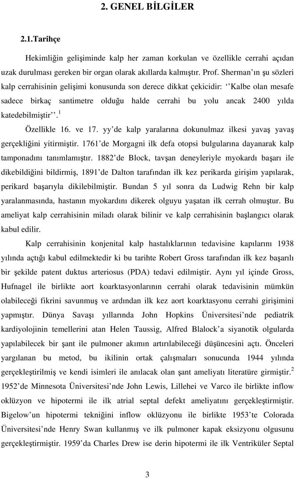 1 Özellikle 16. ve 17. yy de kalp yaralarına dokunulmaz ilkesi yavaş yavaş gerçekliğini yitirmiştir. 1761 de Morgagni ilk defa otopsi bulgularına dayanarak kalp tamponadını tanımlamıştır.