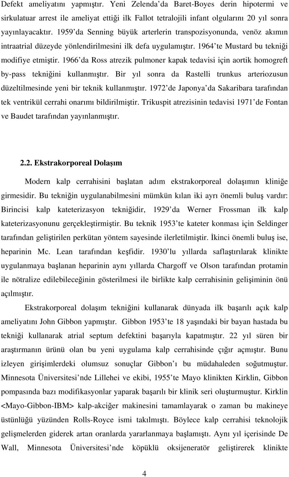 1966 da Ross atrezik pulmoner kapak tedavisi için aortik homogreft by-pass tekniğini kullanmıştır. Bir yıl sonra da Rastelli trunkus arteriozusun düzeltilmesinde yeni bir teknik kullanmıştır.