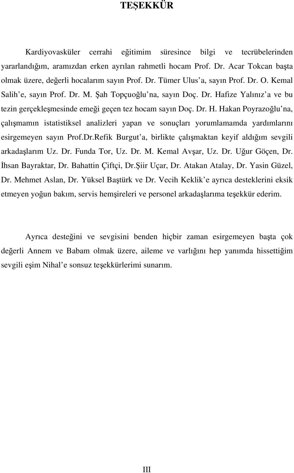 Dr. H. Hakan Poyrazoğlu na, çalışmamın istatistiksel analizleri yapan ve sonuçları yorumlamamda yardımlarını esirgemeyen sayın Prof.Dr.Refik Burgut a, birlikte çalışmaktan keyif aldığım sevgili arkadaşlarım Uz.