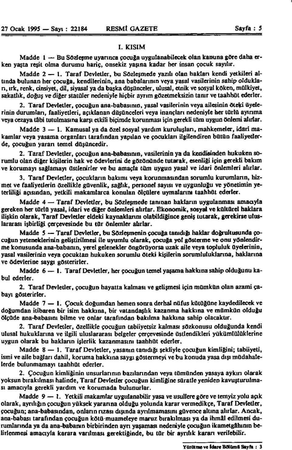 Taraf Devletler, bu Sözleşmede yazılı olan hakları kendi yetkileri altında bulunan her çocuğa, kendilerinin, ana babalarının veya yasal vasilerinin sahip oldukları, ırk, renk, cinsiyet, dil, siyasal