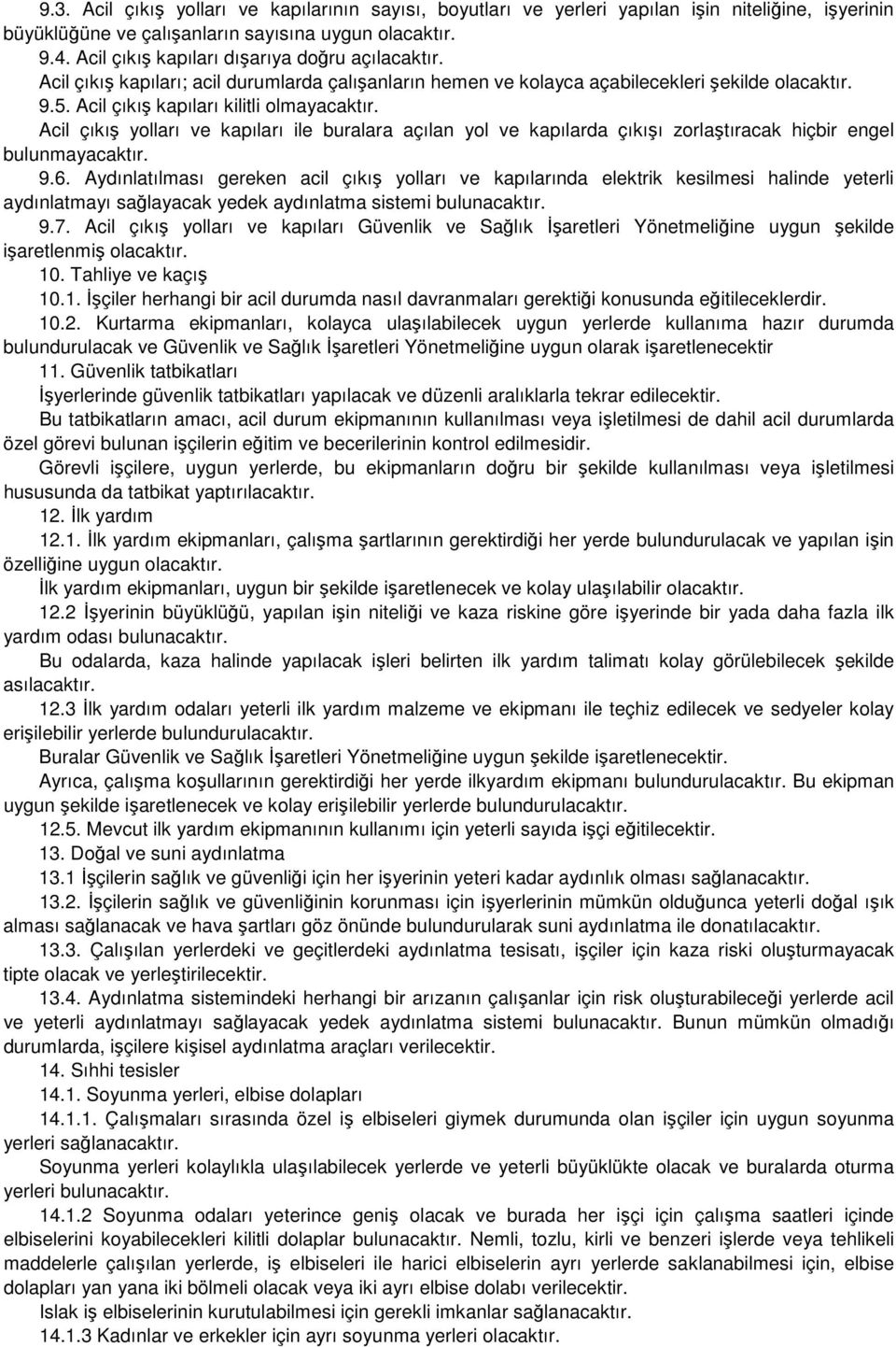 Acil çıkış yolları ve kapıları ile buralara açılan yol ve kapılarda çıkışı zorlaştıracak hiçbir engel bulunmayacaktır. 9.6.