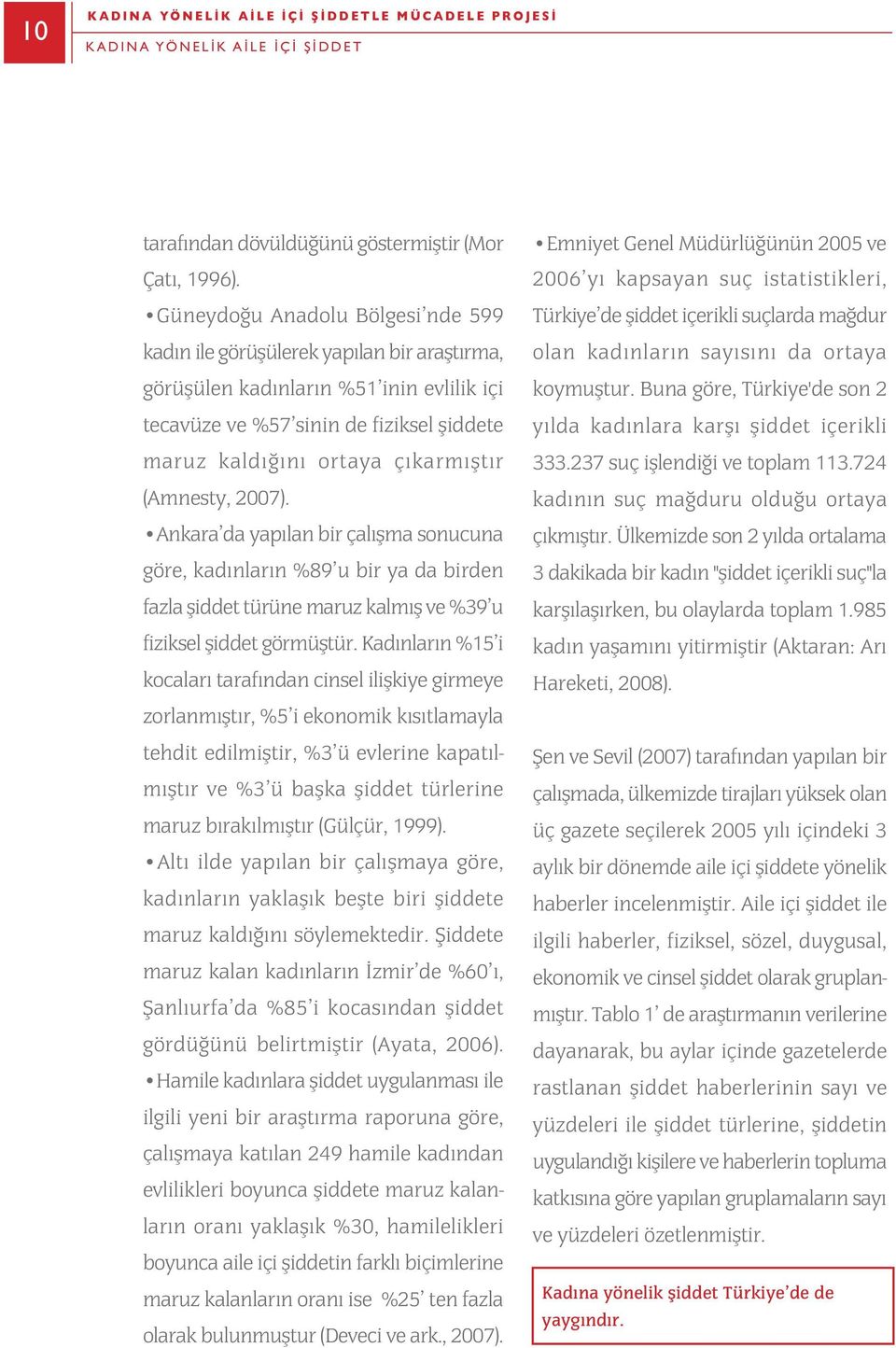 (Amnesty, 2007). Ankara da yapýlan bir çalýþma sonucuna göre, kadýnlarýn %89 u bir ya da birden fazla þiddet türüne maruz kalmýþ ve %39 u fiziksel þiddet görmüþtür.