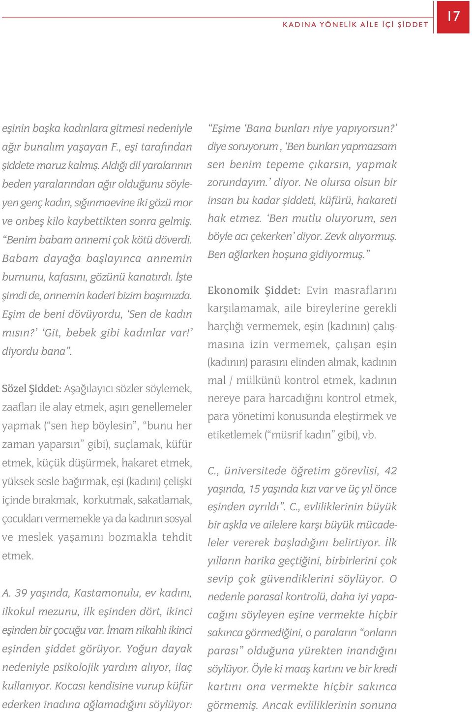 Babam dayaða baþlayýnca annemin burnunu, kafasýný, gözünü kanatýrdý. Ýþte þimdi de, annemin kaderi bizim baþýmýzda. Eþim de beni dövüyordu, Sen de kadýn mýsýn? Git, bebek gibi kadýnlar var!