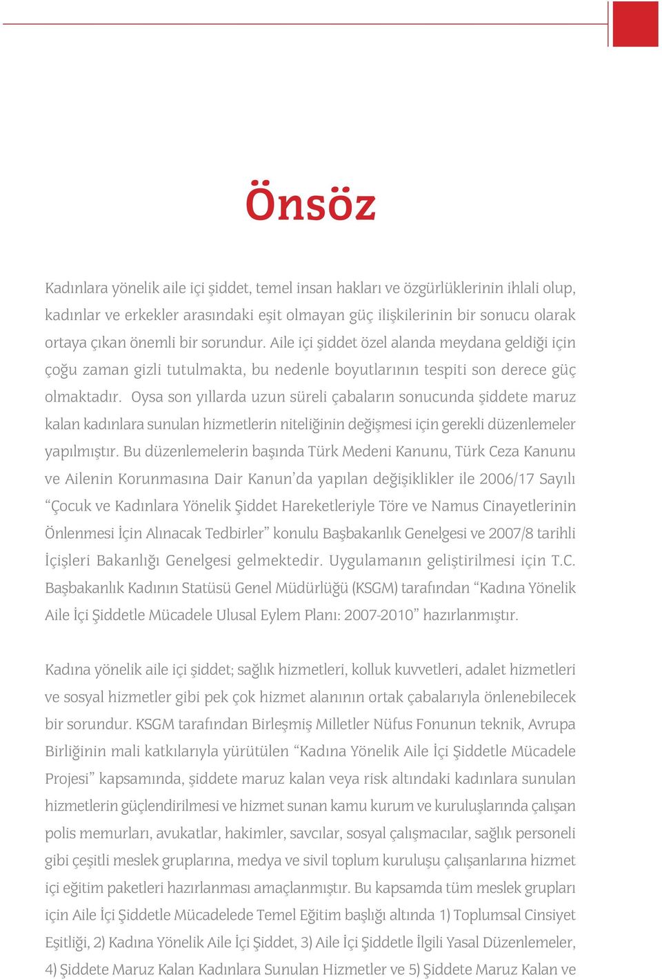 Oysa son yýllarda uzun süreli çabalarýn sonucunda þiddete maruz kalan kadýnlara sunulan hizmetlerin niteliðinin deðiþmesi için gerekli düzenlemeler yapýlmýþtýr.